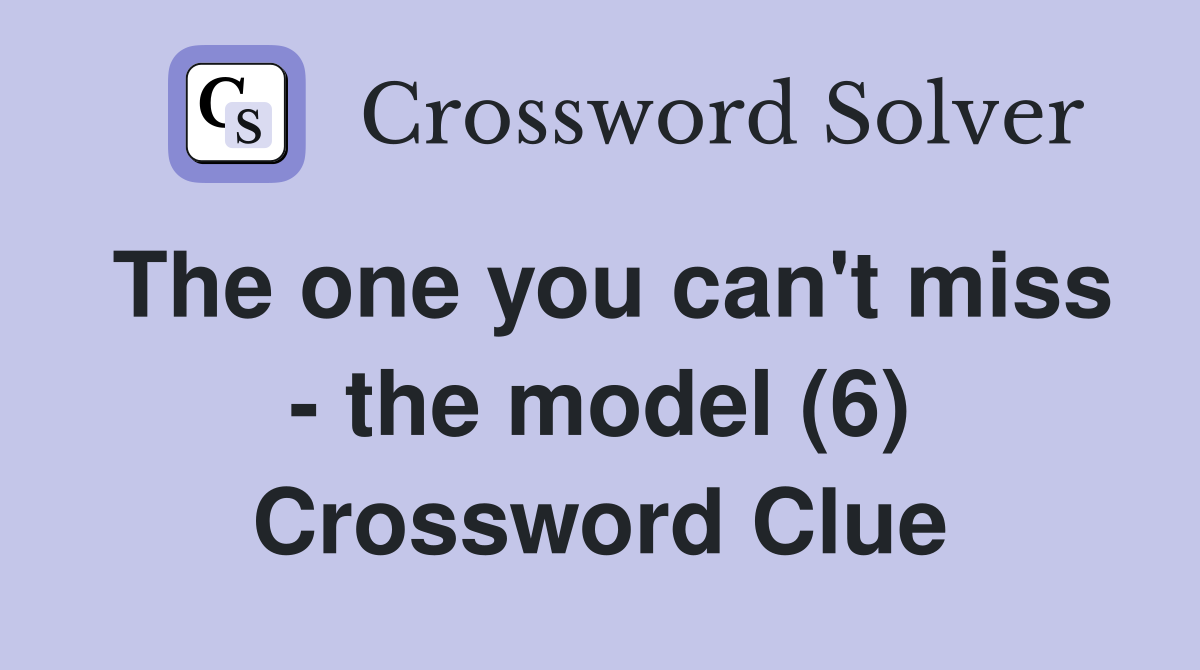 The one you can't miss - the model (6) Crossword Clue