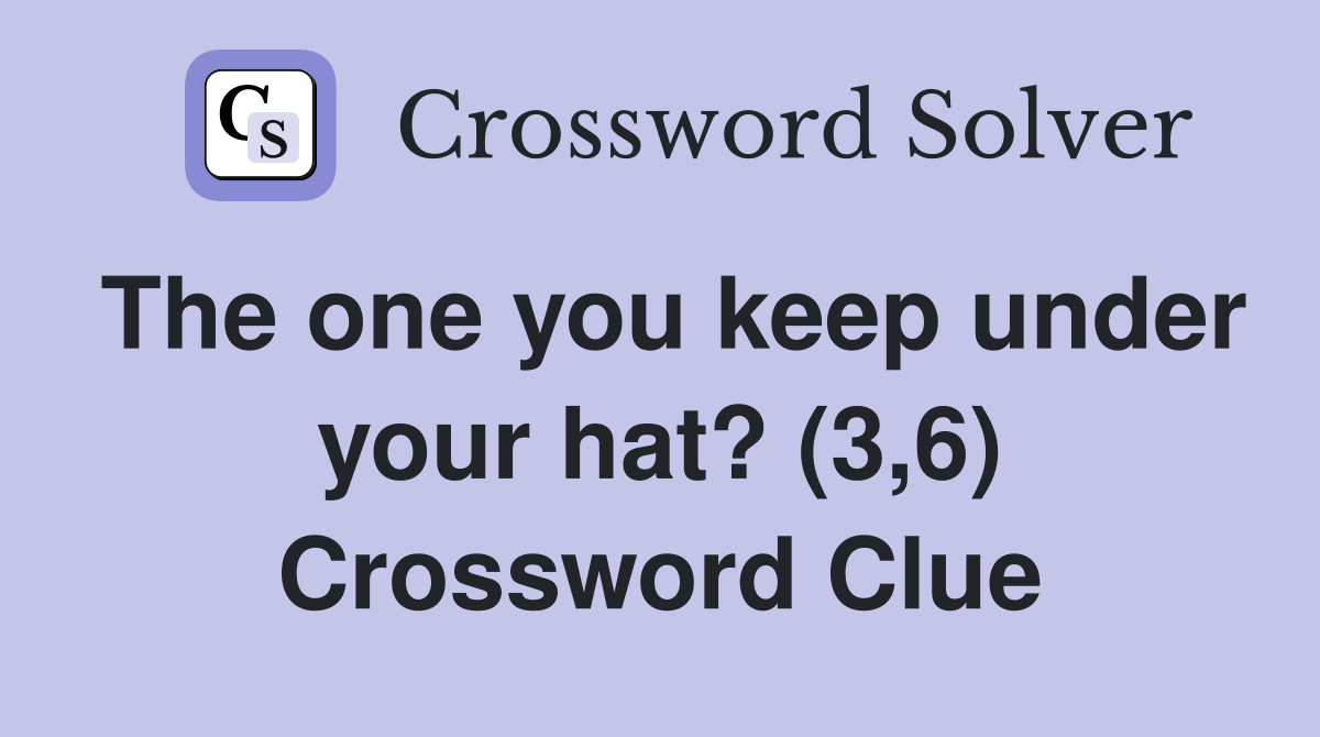 The one you keep under your hat? (3,6) Crossword Clue