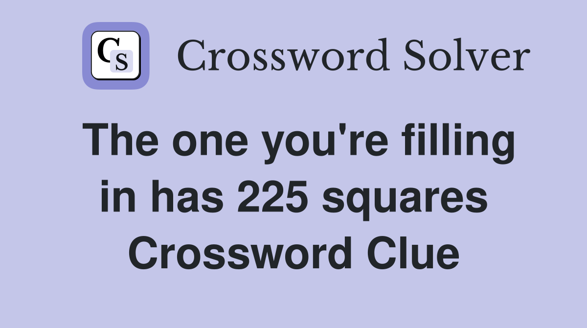 The one you're filling in has 225 squares Crossword Clue