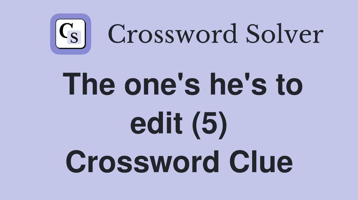The one's he's to edit (5) Crossword Clue