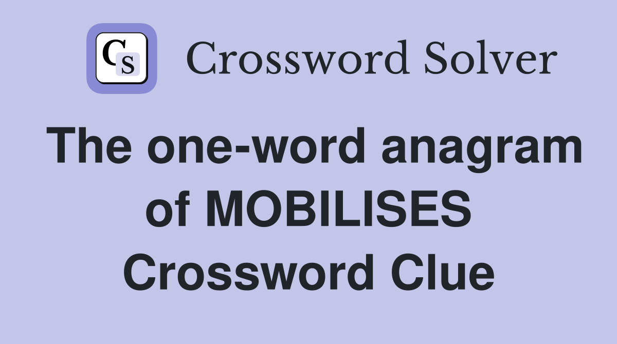 The one-word anagram of MOBILISES Crossword Clue