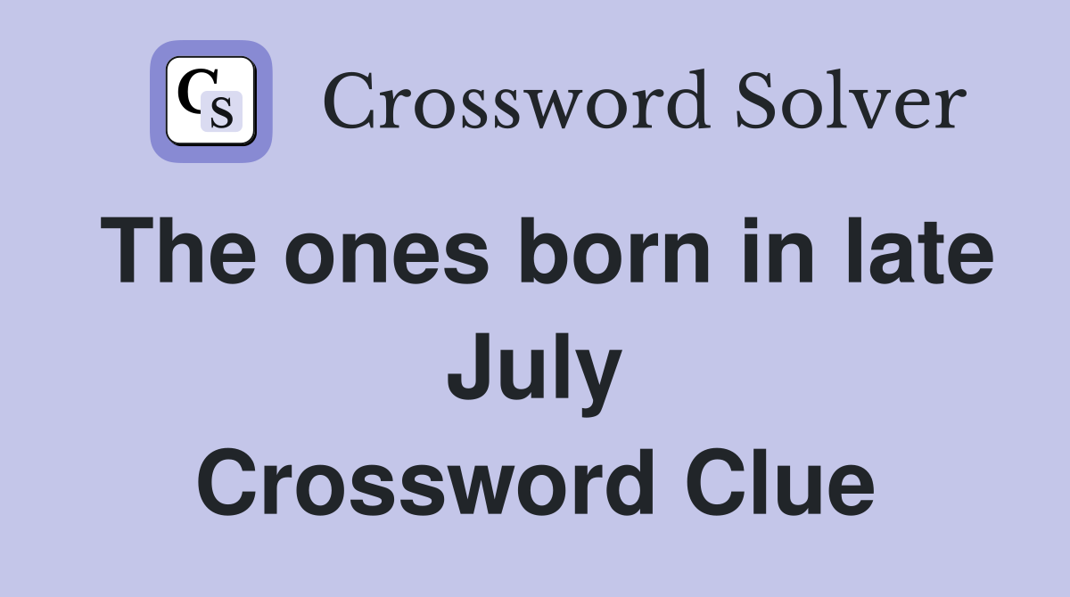 The ones born in late July Crossword Clue