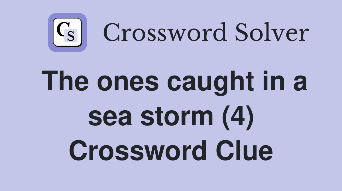 The ones caught in a sea storm (4) Crossword Clue