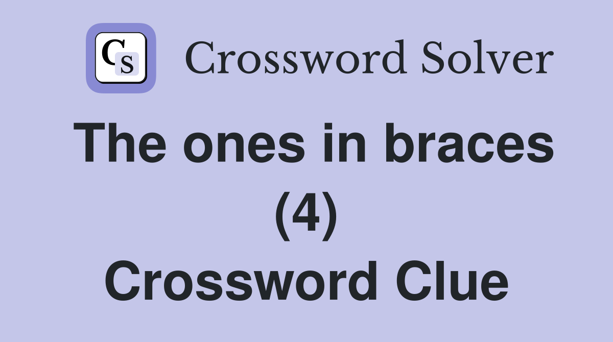 The ones in braces (4) Crossword Clue