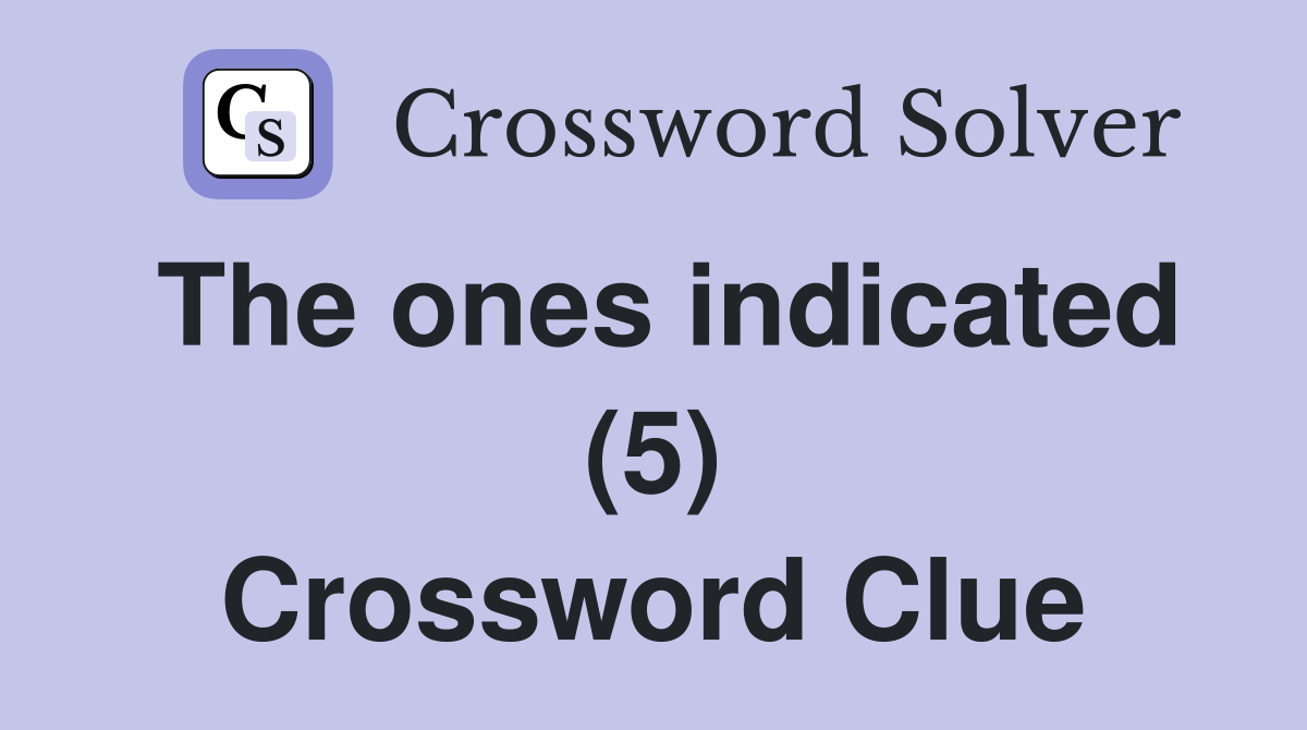 The ones indicated (5) Crossword Clue