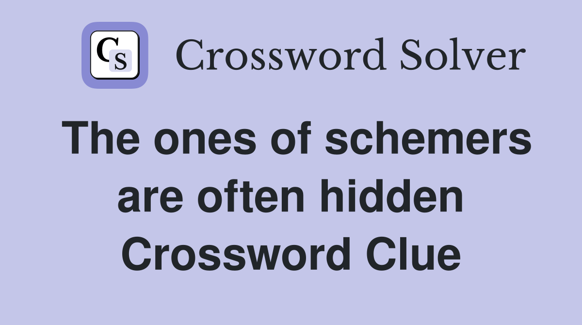 The ones of schemers are often hidden Crossword Clue