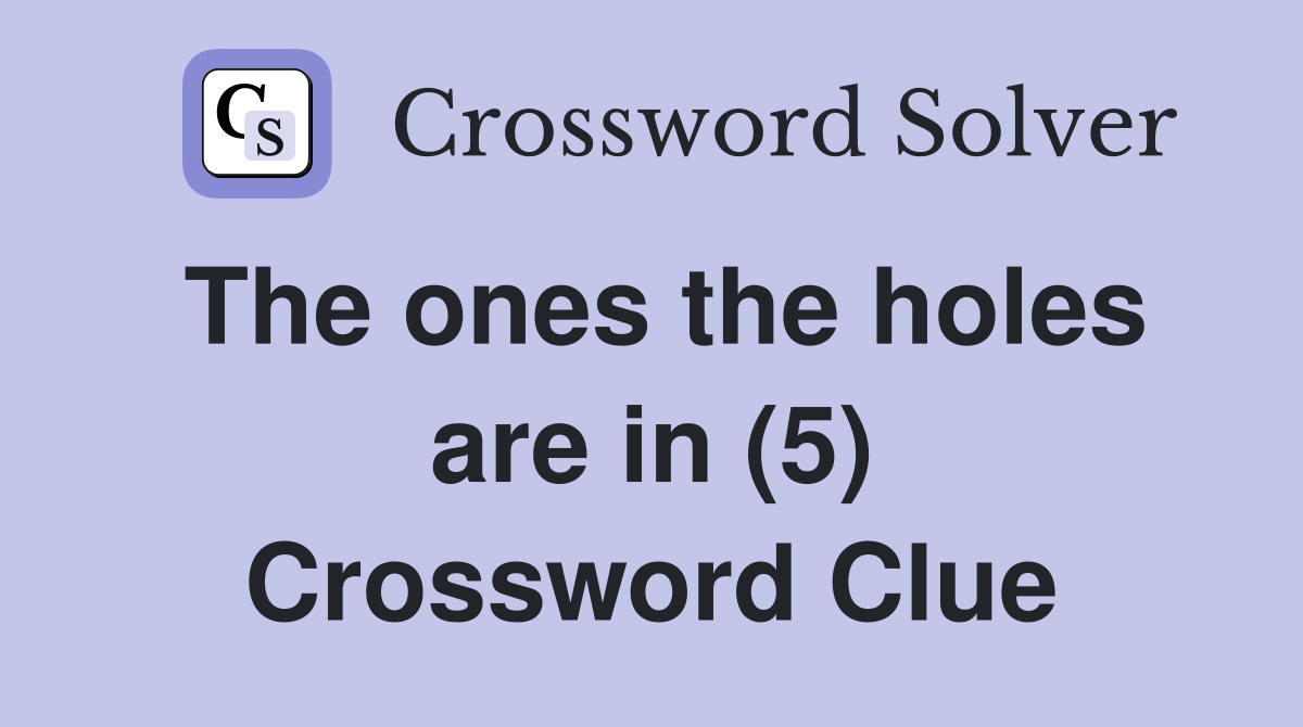 The ones the holes are in (5) Crossword Clue