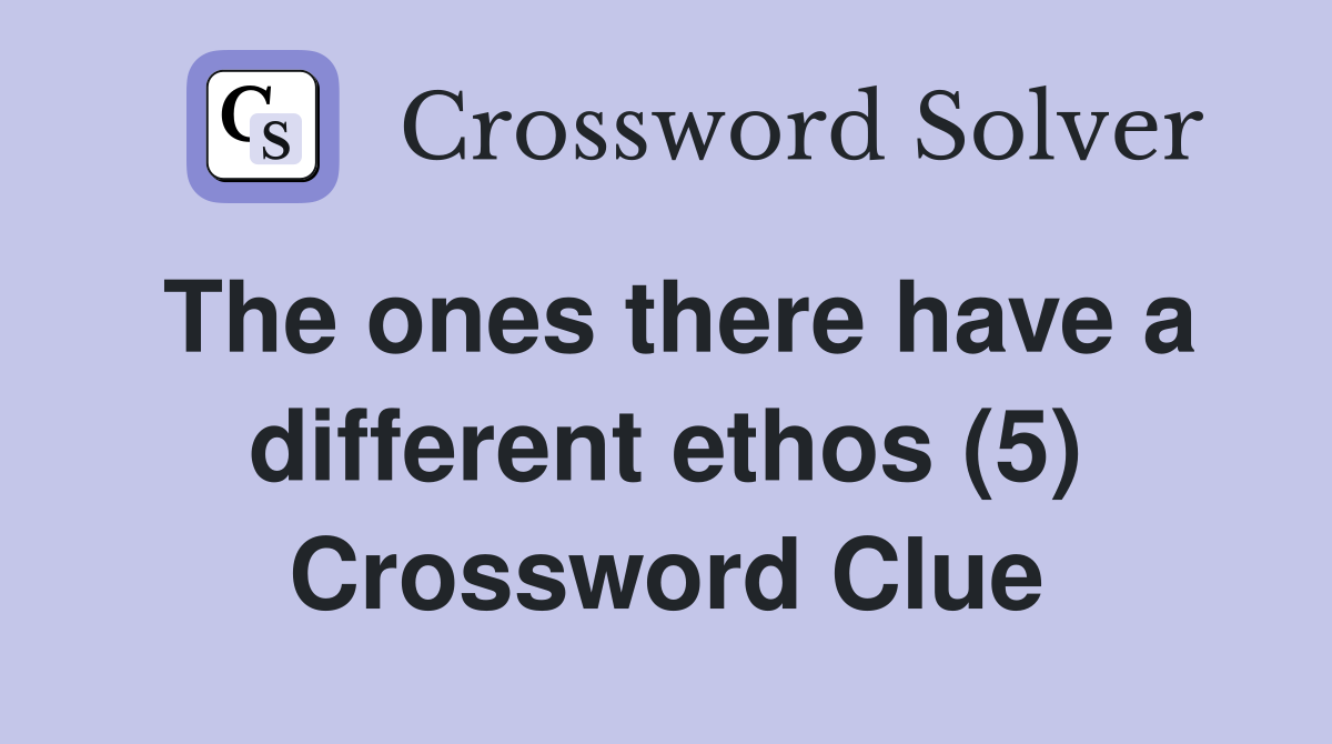 The ones there have a different ethos (5) Crossword Clue