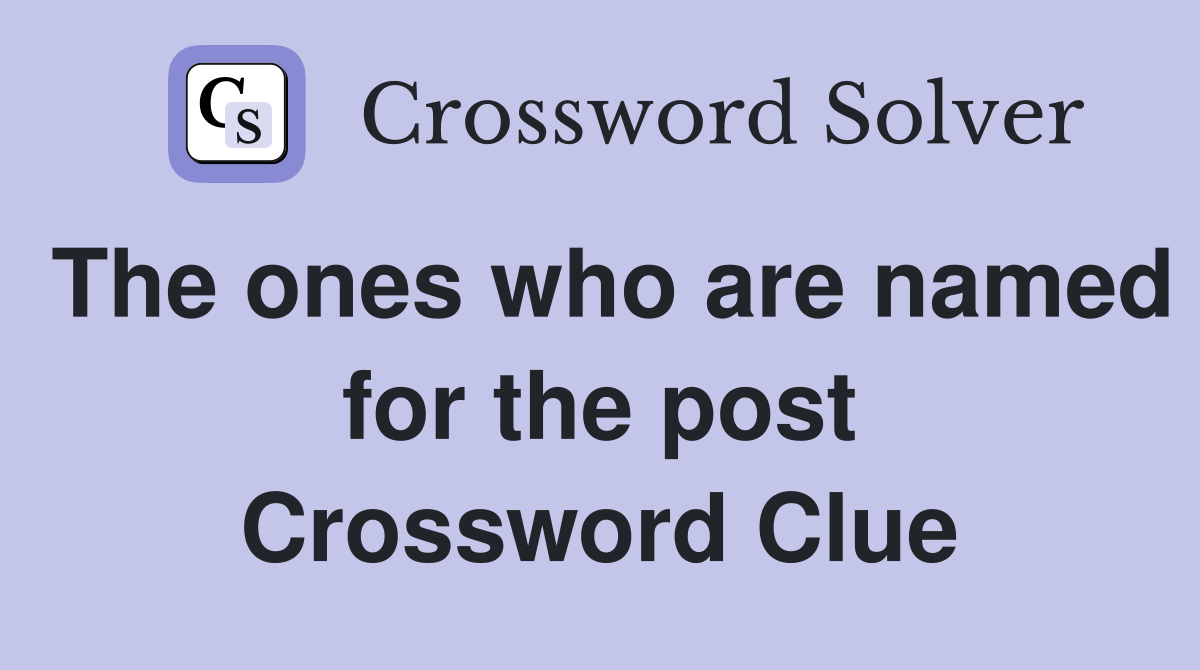 The ones who are named for the post Crossword Clue