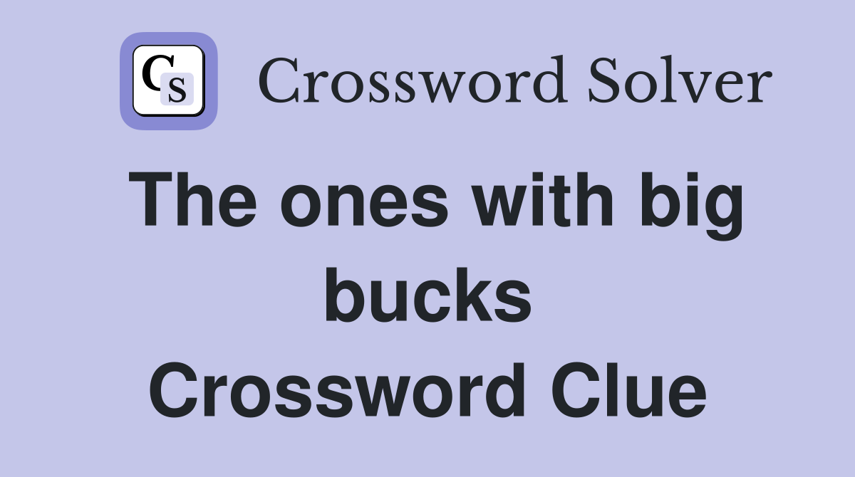 The ones with big bucks Crossword Clue