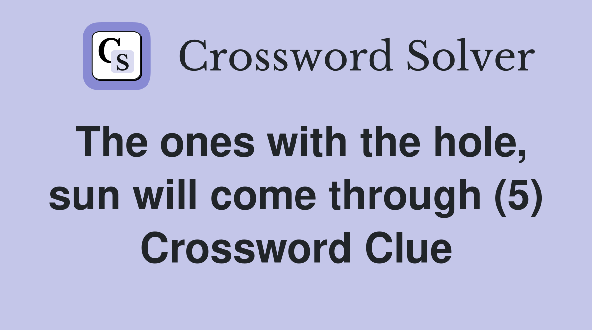 The ones with the hole, sun will come through (5) Crossword Clue