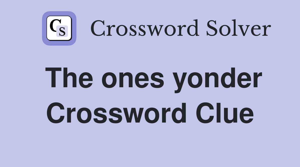 The ones yonder Crossword Clue