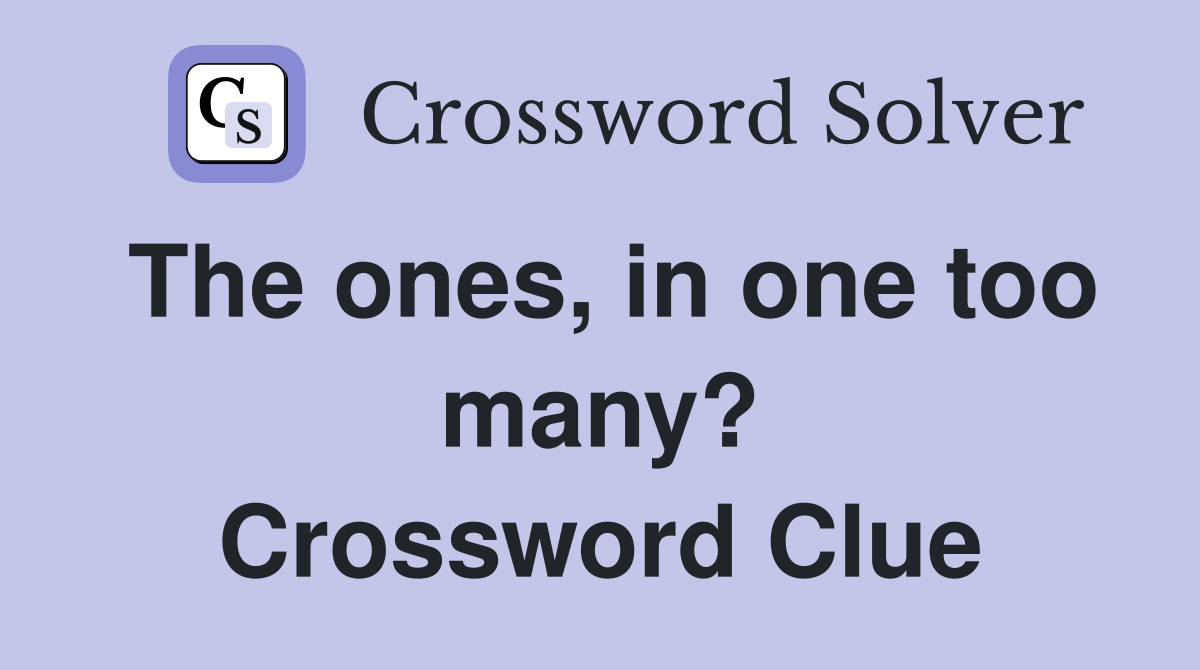 The ones, in one too many? Crossword Clue