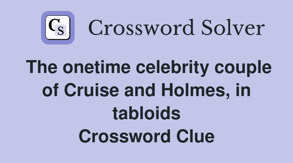 The onetime celebrity couple of Cruise and Holmes, in tabloids Crossword Clue