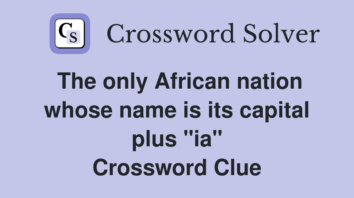 The only African nation whose name is its capital plus "ia" Crossword Clue