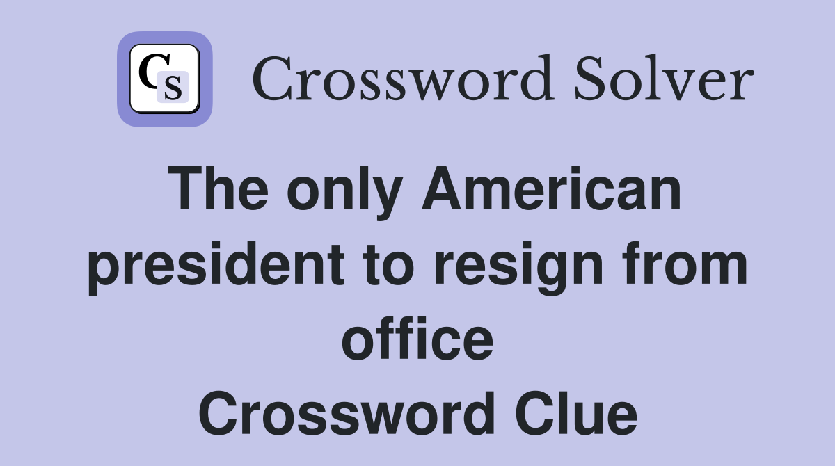 The only American president to resign from office Crossword Clue