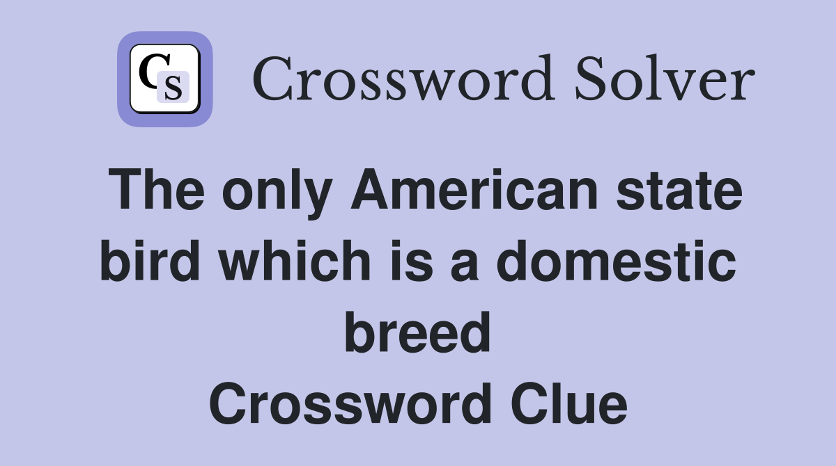 The only American state bird which is a domestic breed Crossword Clue