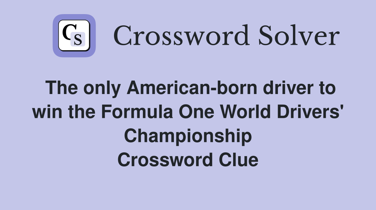 The only American-born driver to win the Formula One World Drivers' Championship Crossword Clue