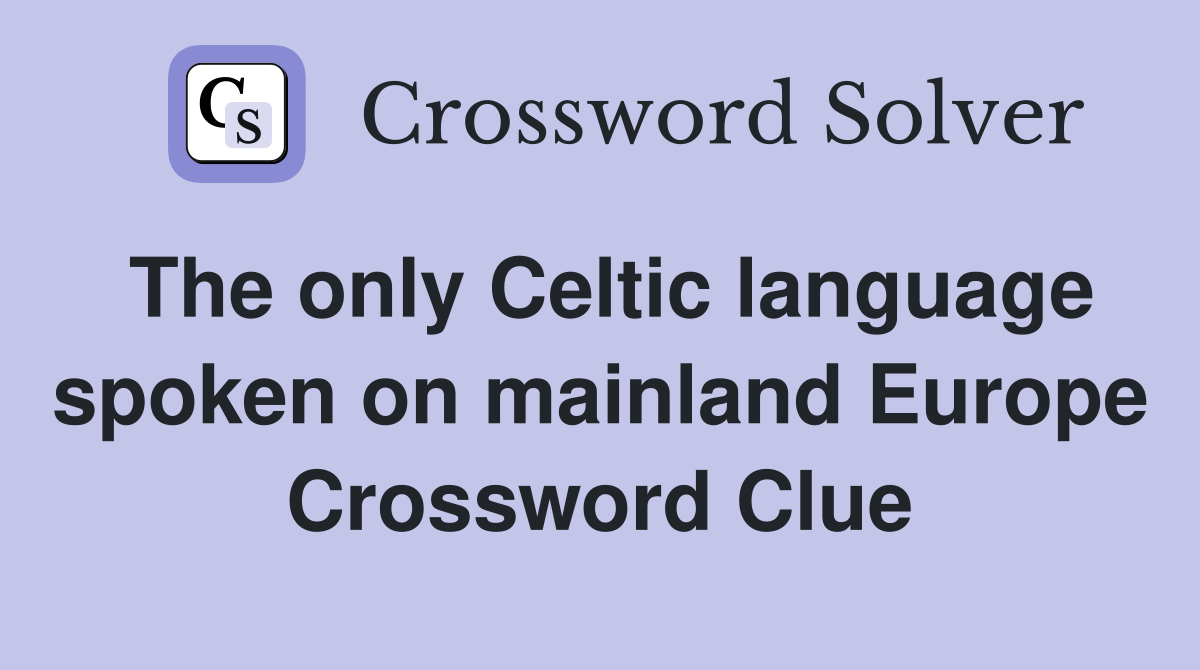 The only Celtic language spoken on mainland Europe Crossword Clue