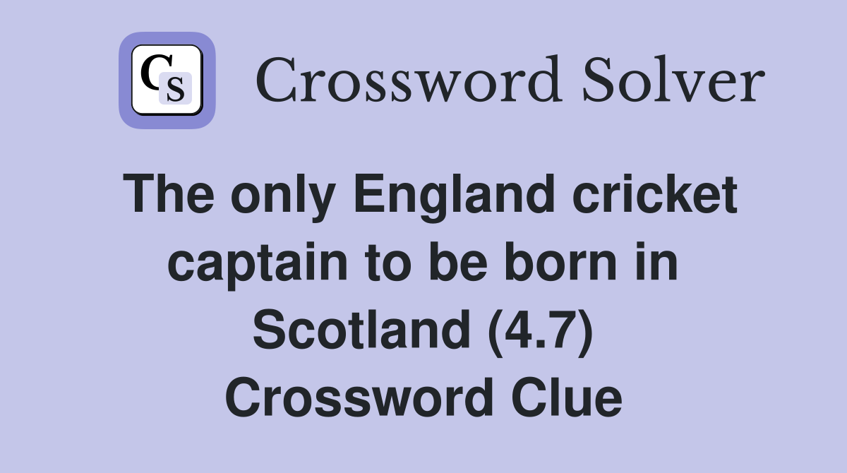 The only England cricket captain to be born in Scotland (4.7) Crossword Clue