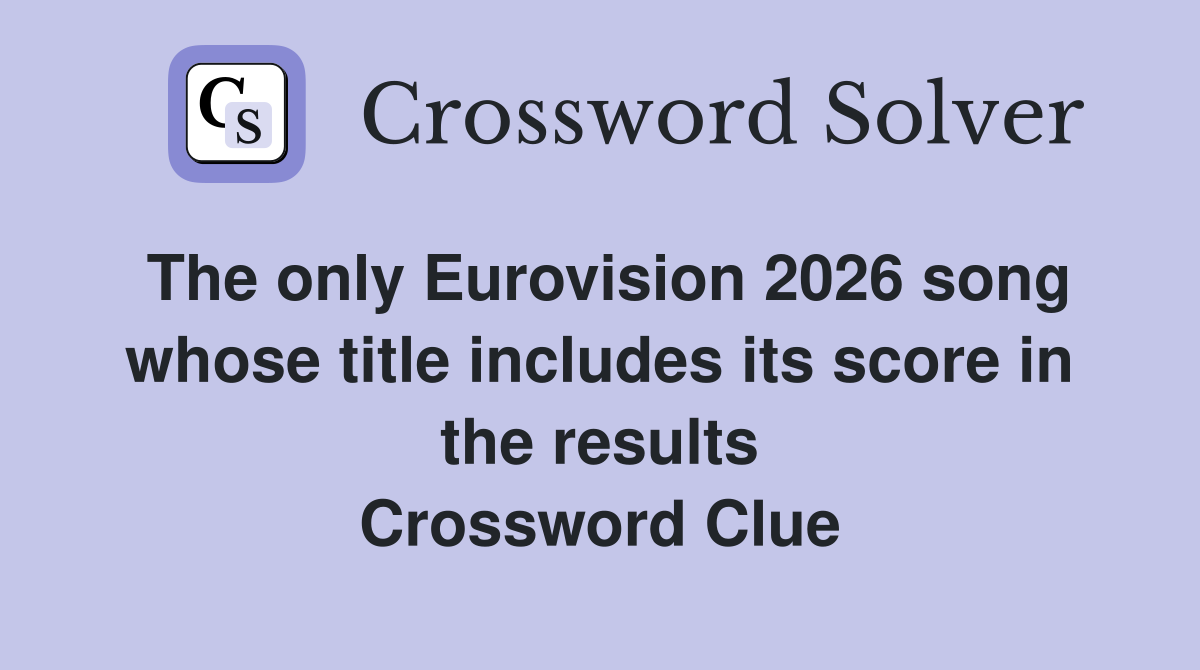 The only Eurovision 2026 song whose title includes its score in the results Crossword Clue