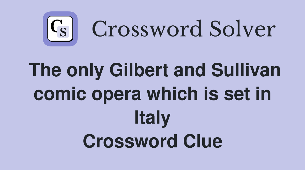 The only Gilbert and Sullivan comic opera which is set in Italy Crossword Clue