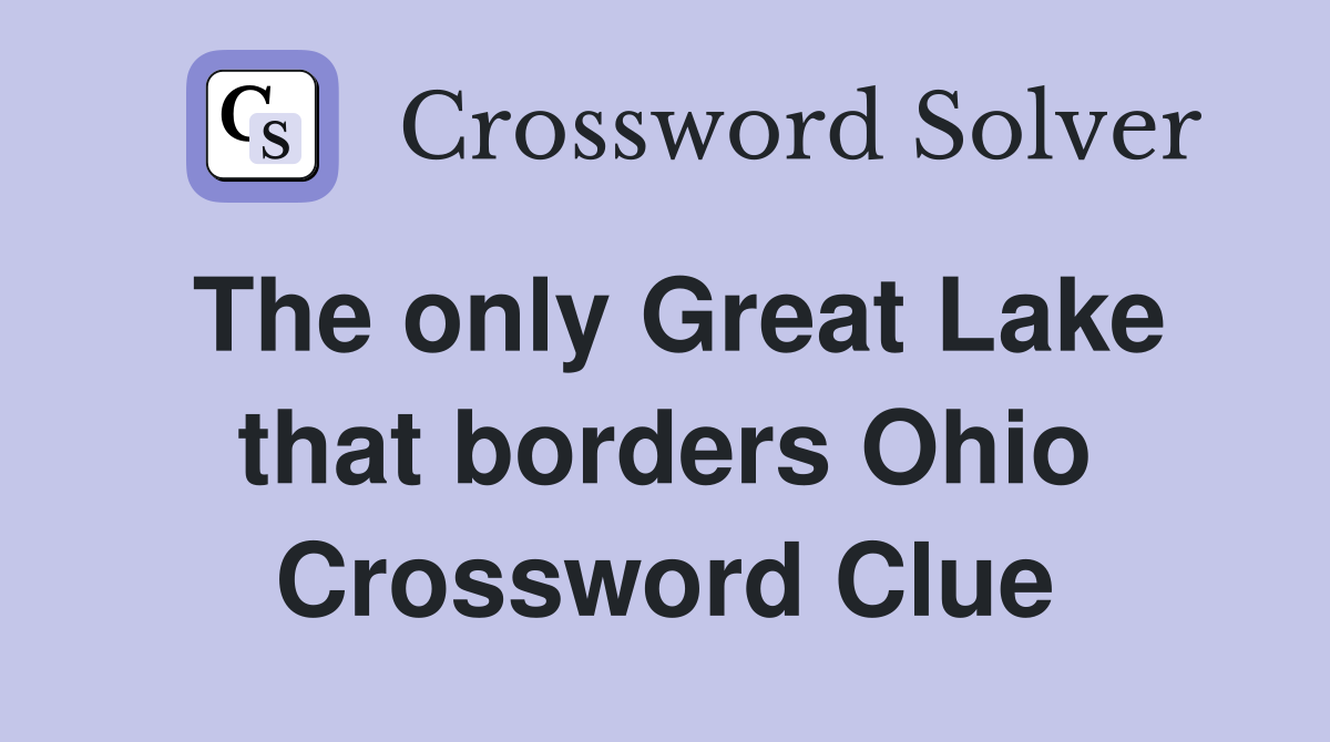 The only Great Lake that borders Ohio Crossword Clue