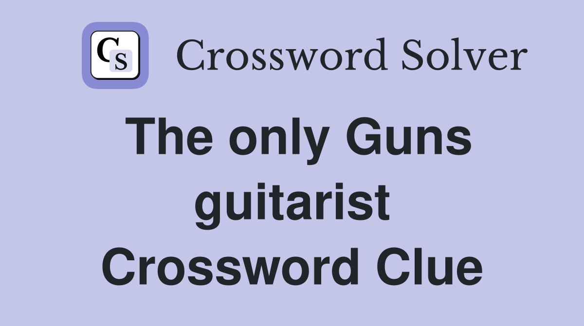 The only Guns guitarist Crossword Clue