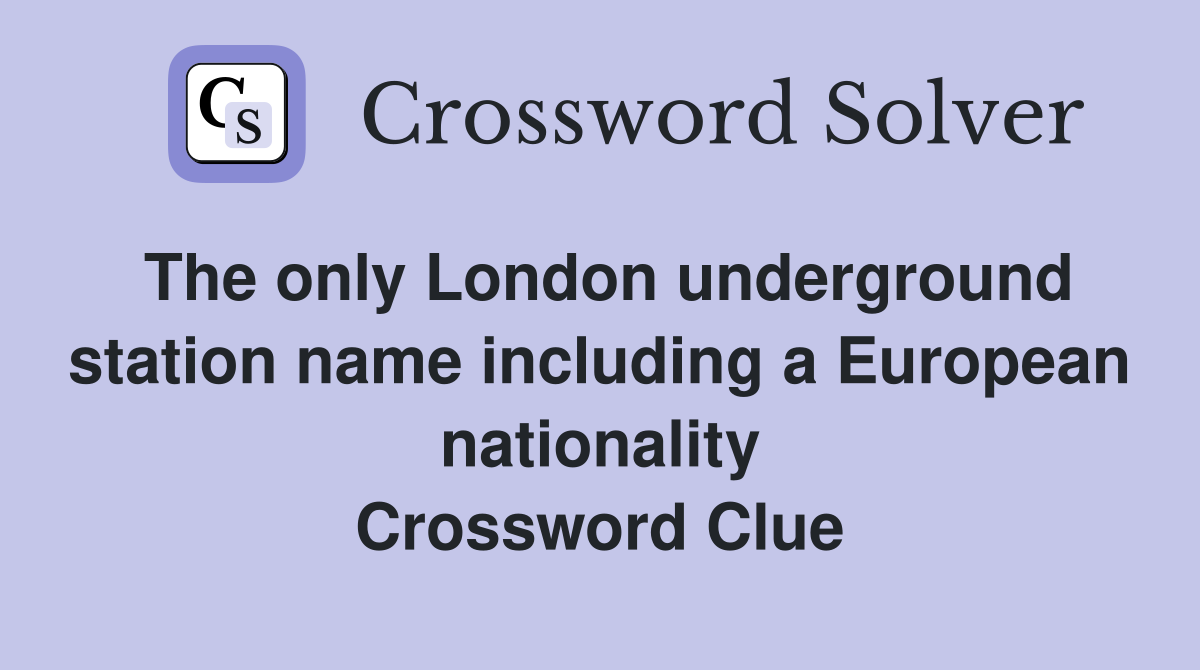 The only London underground station name including a European nationality Crossword Clue