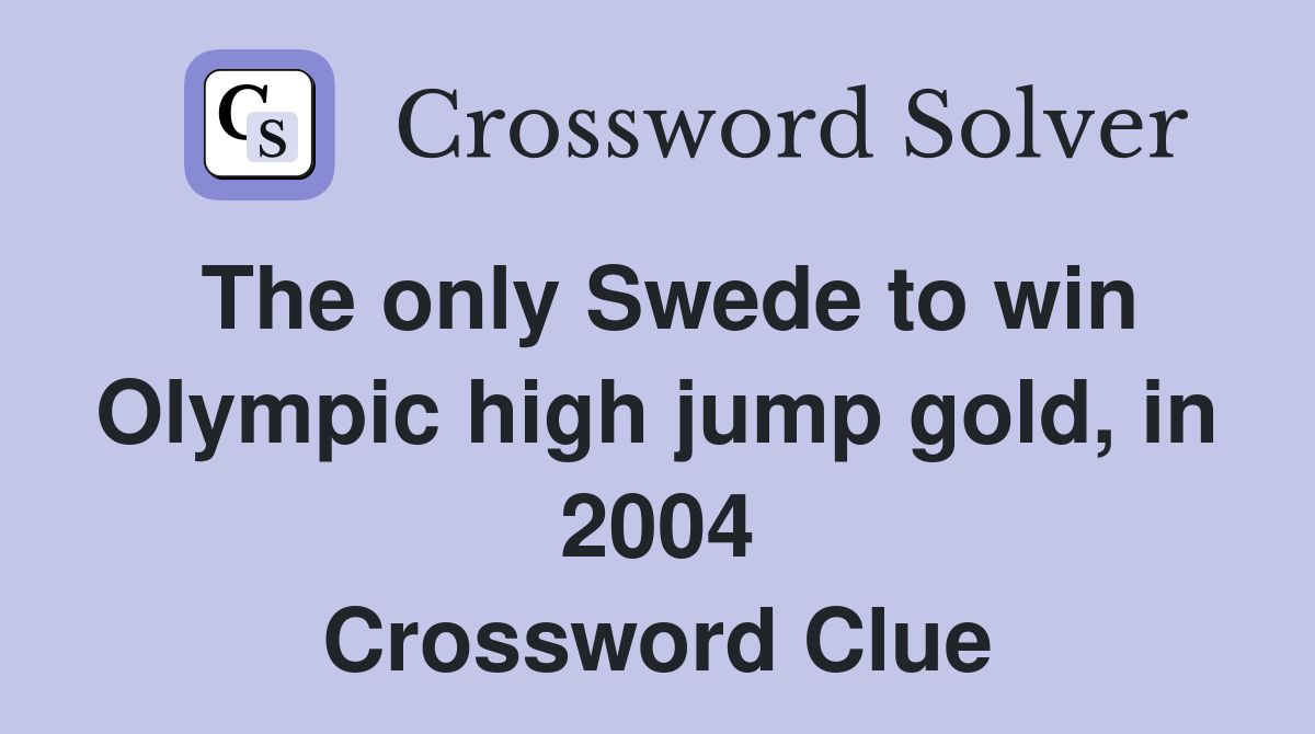 The only Swede to win Olympic high jump gold, in 2004 Crossword Clue
