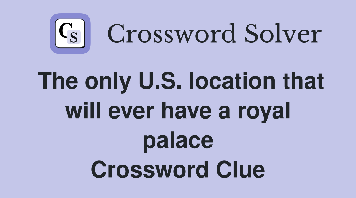 The only U.S. location that will ever have a royal palace Crossword Clue