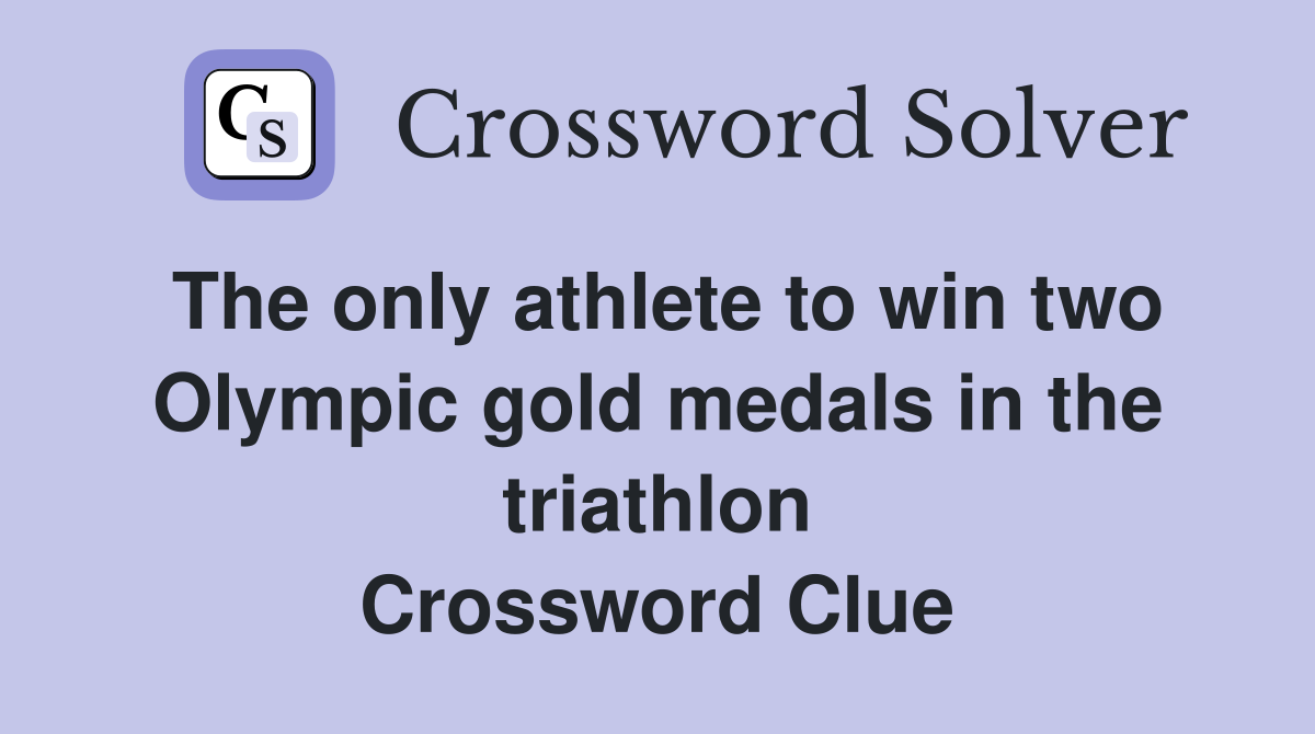 The only athlete to win two Olympic gold medals in the triathlon Crossword Clue
