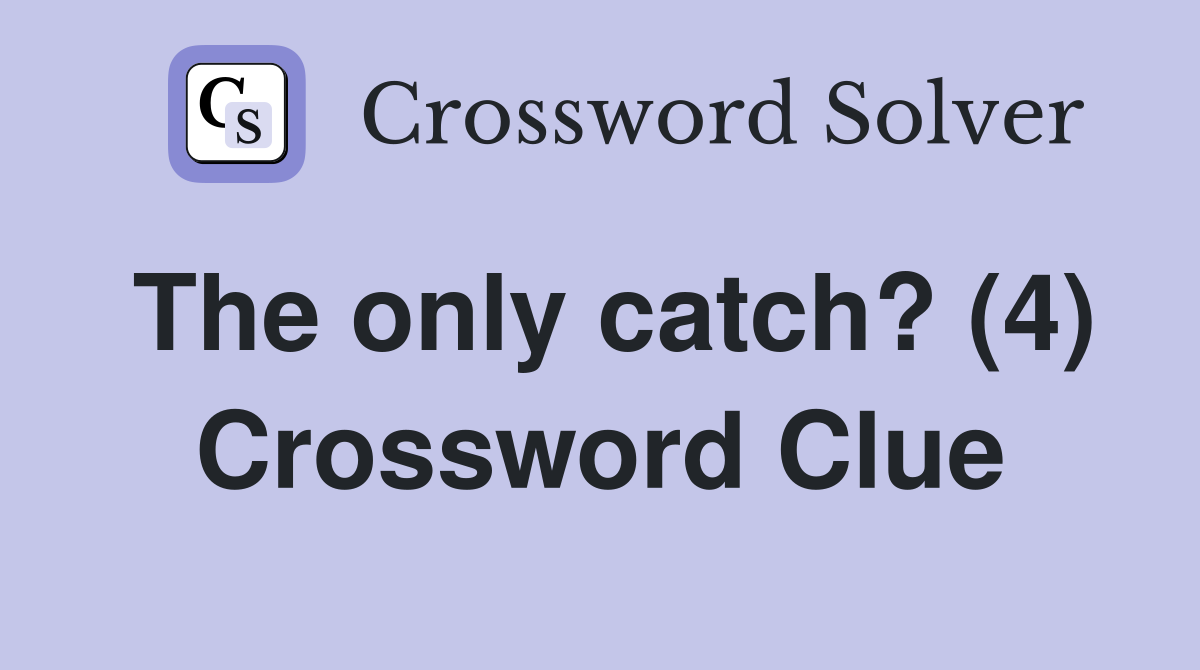 The only catch? (4) Crossword Clue