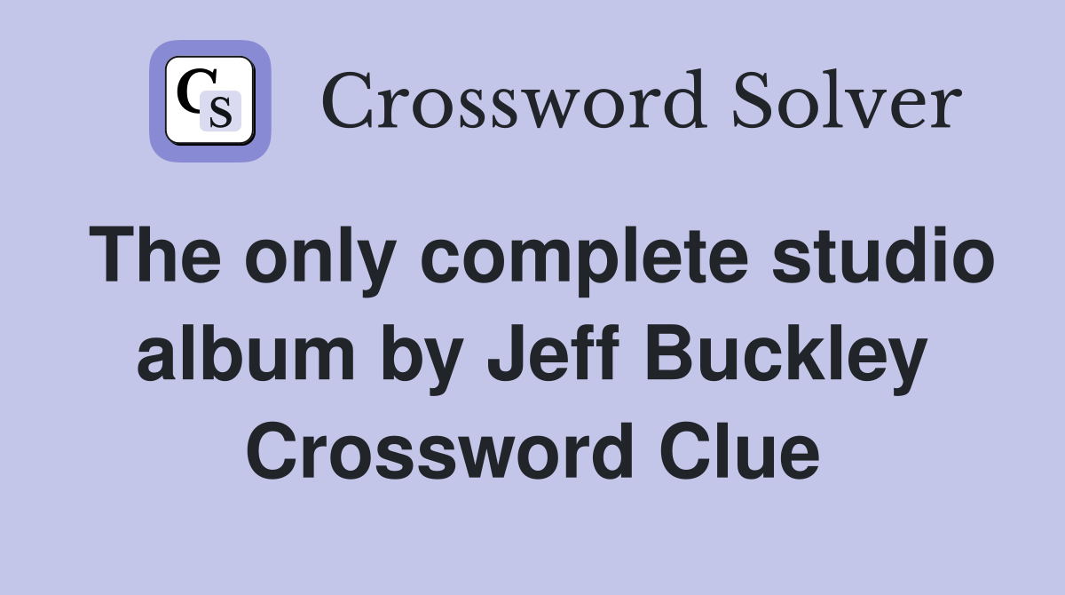 The only complete studio album by Jeff Buckley Crossword Clue