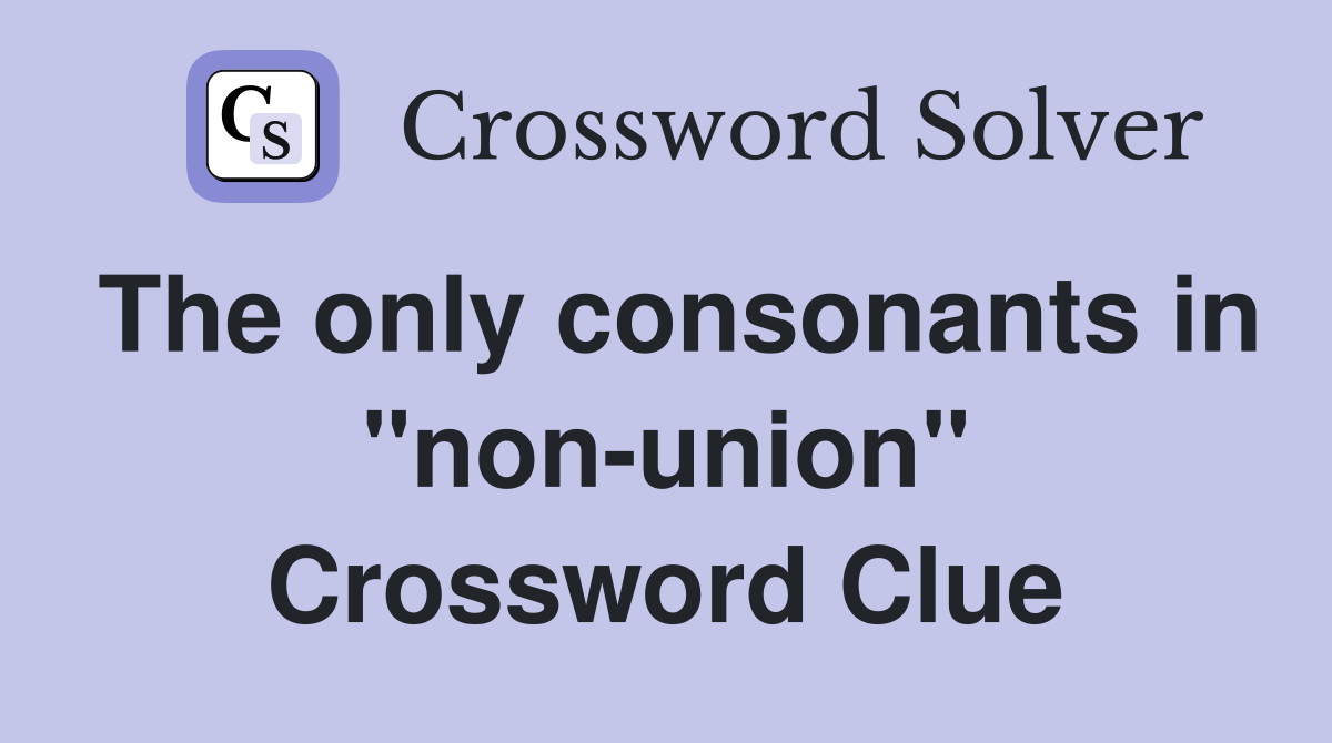 The only consonants in "non-union" Crossword Clue