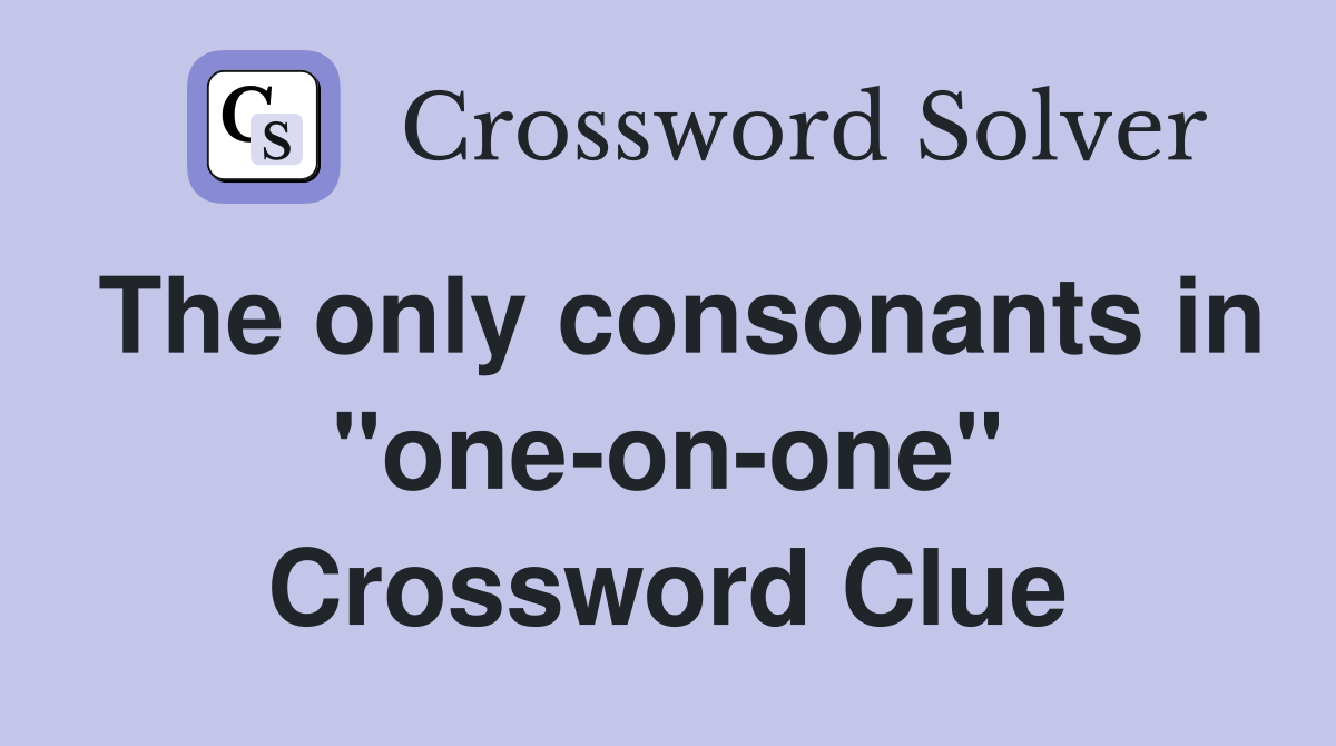 The only consonants in "one-on-one" Crossword Clue