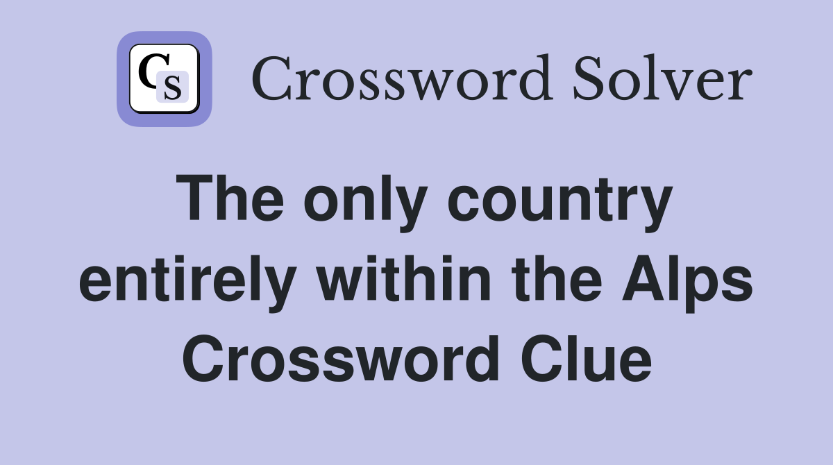 The only country entirely within the Alps Crossword Clue