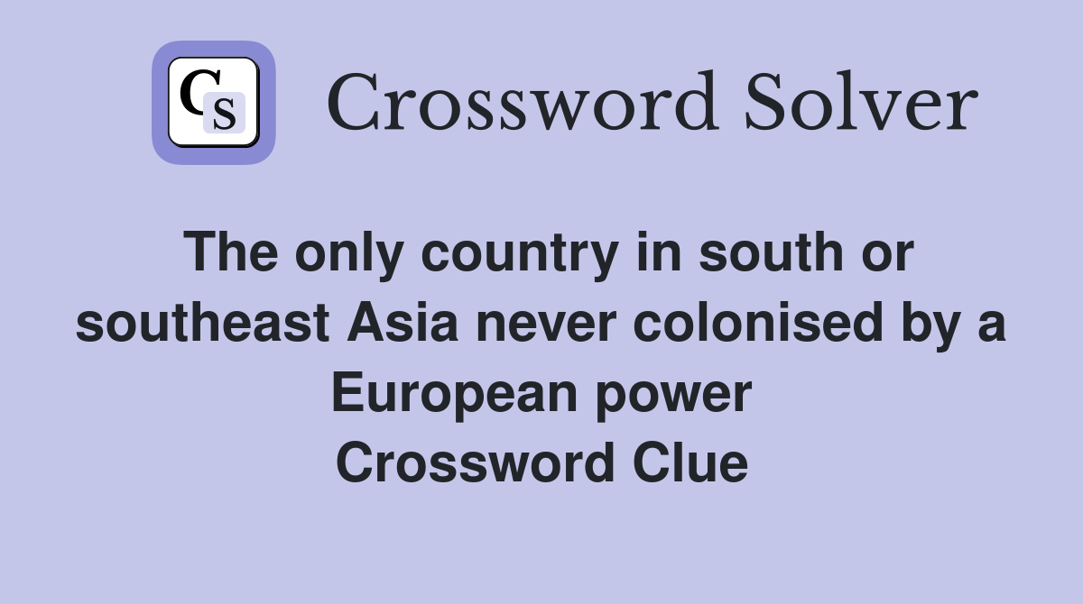 The only country in south or southeast Asia never colonised by a European power Crossword Clue