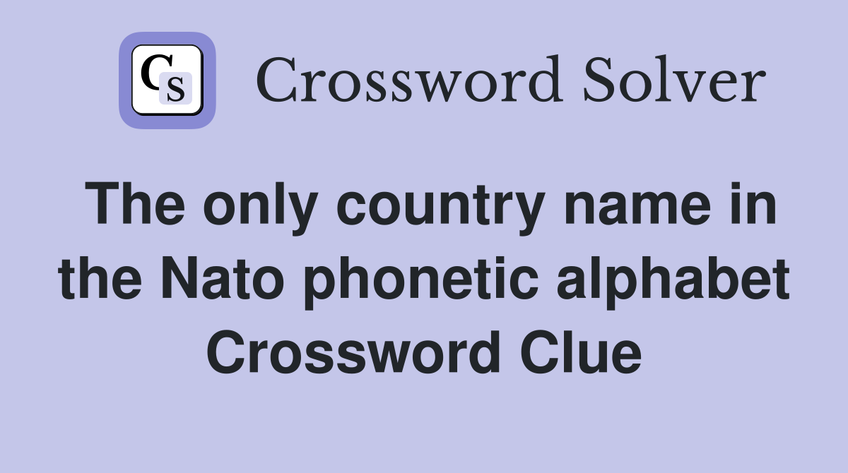 The only country name in the Nato phonetic alphabet Crossword Clue