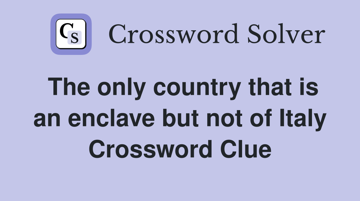 The only country that is an enclave but not of Italy Crossword Clue