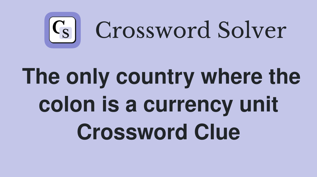 The only country where the colon is a currency unit Crossword Clue
