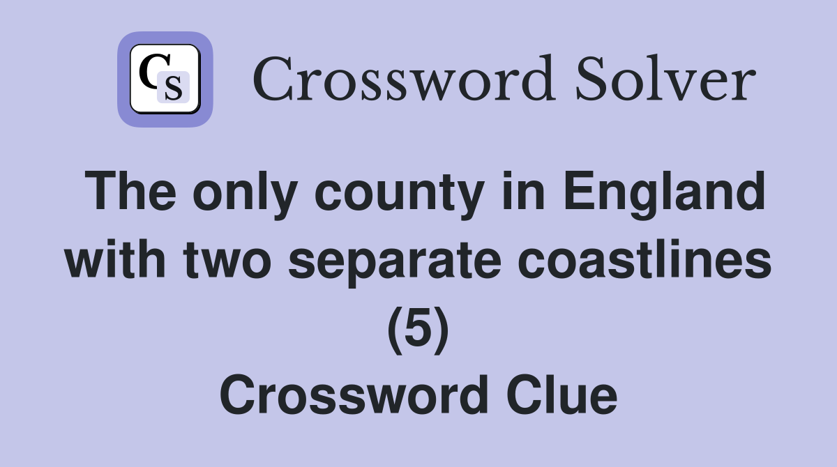 The only county in England with two separate coastlines (5) Crossword Clue