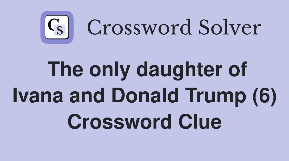 The only daughter of Ivana and Donald Trump (6) Crossword Clue
