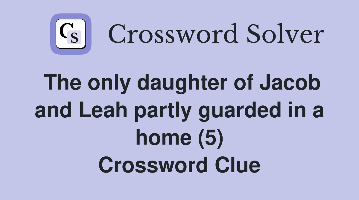 The only daughter of Jacob and Leah partly guarded in a home (5) Crossword Clue