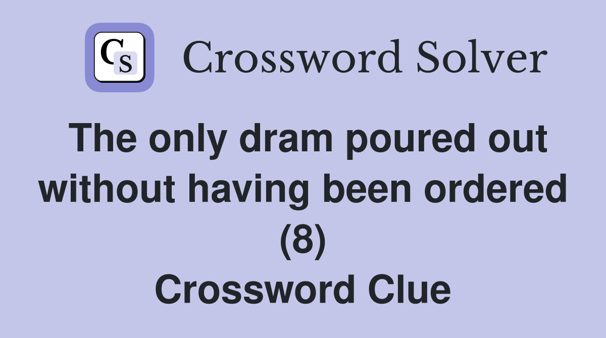 The only dram poured out without having been ordered (8) Crossword Clue