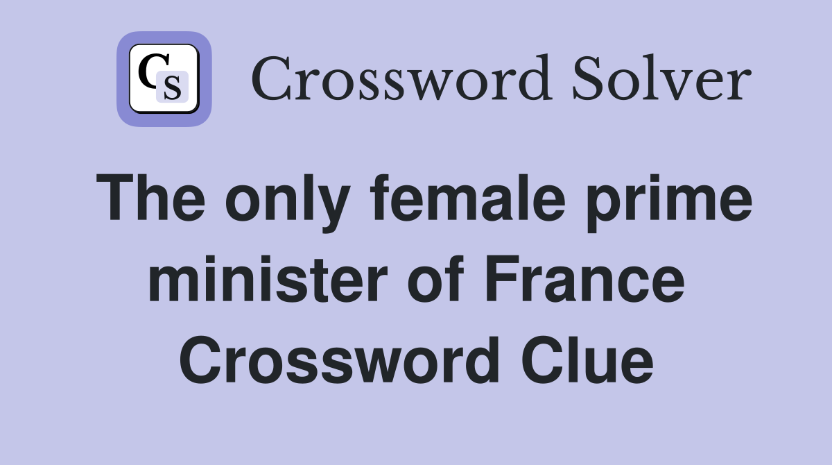 The only female prime minister of France Crossword Clue