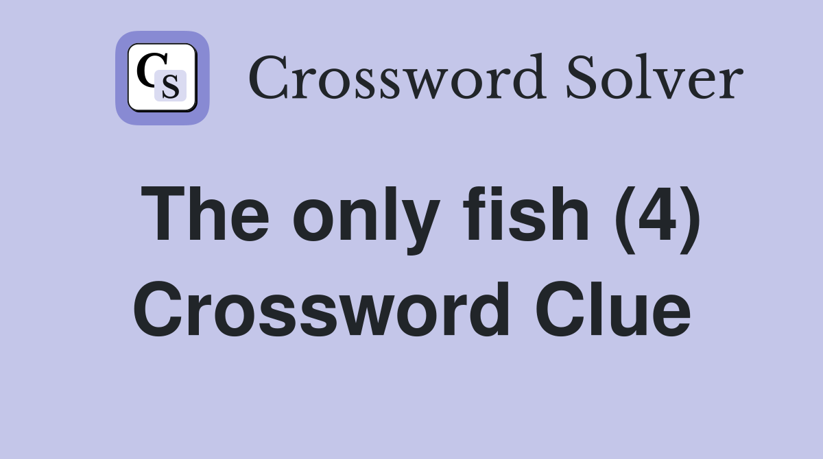 The only fish (4) Crossword Clue
