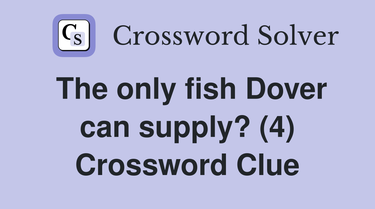 The only fish Dover can supply? (4) Crossword Clue