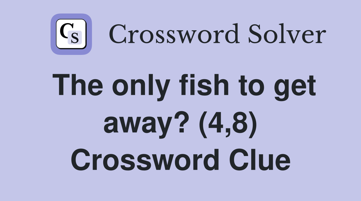 The only fish to get away? (4,8) Crossword Clue