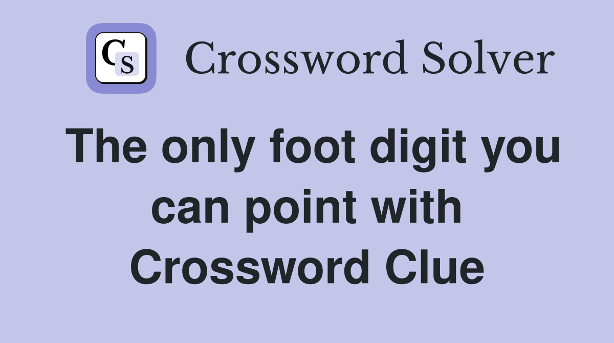 The only foot digit you can point with Crossword Clue